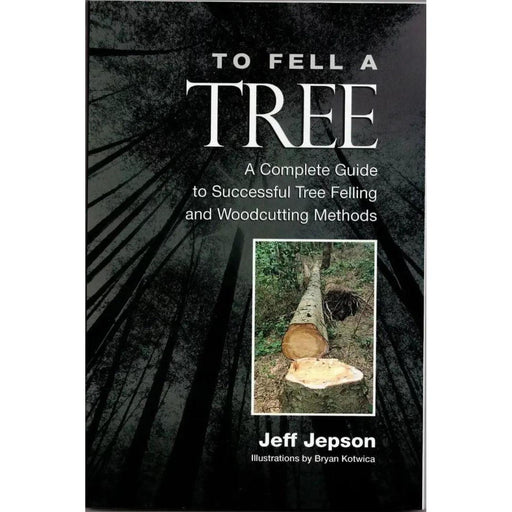 To Fell a Tree: A Complete Guide Book by Jeff Jepson